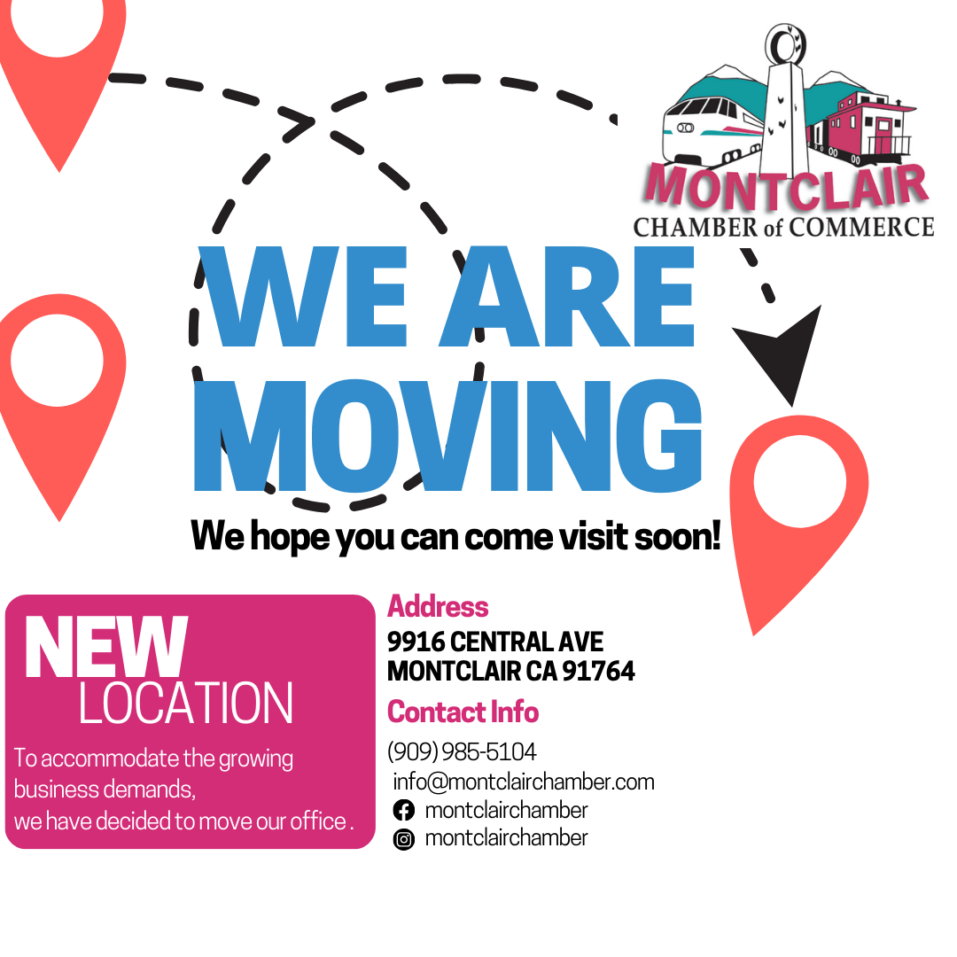 Montclair Chamber of Commerce - We are moving! New location 9916 Central Ave in Montclair. To accommodate the growing business demands, we have decided to move our office. More information: (909) 985-5104 or info@montclairchamber