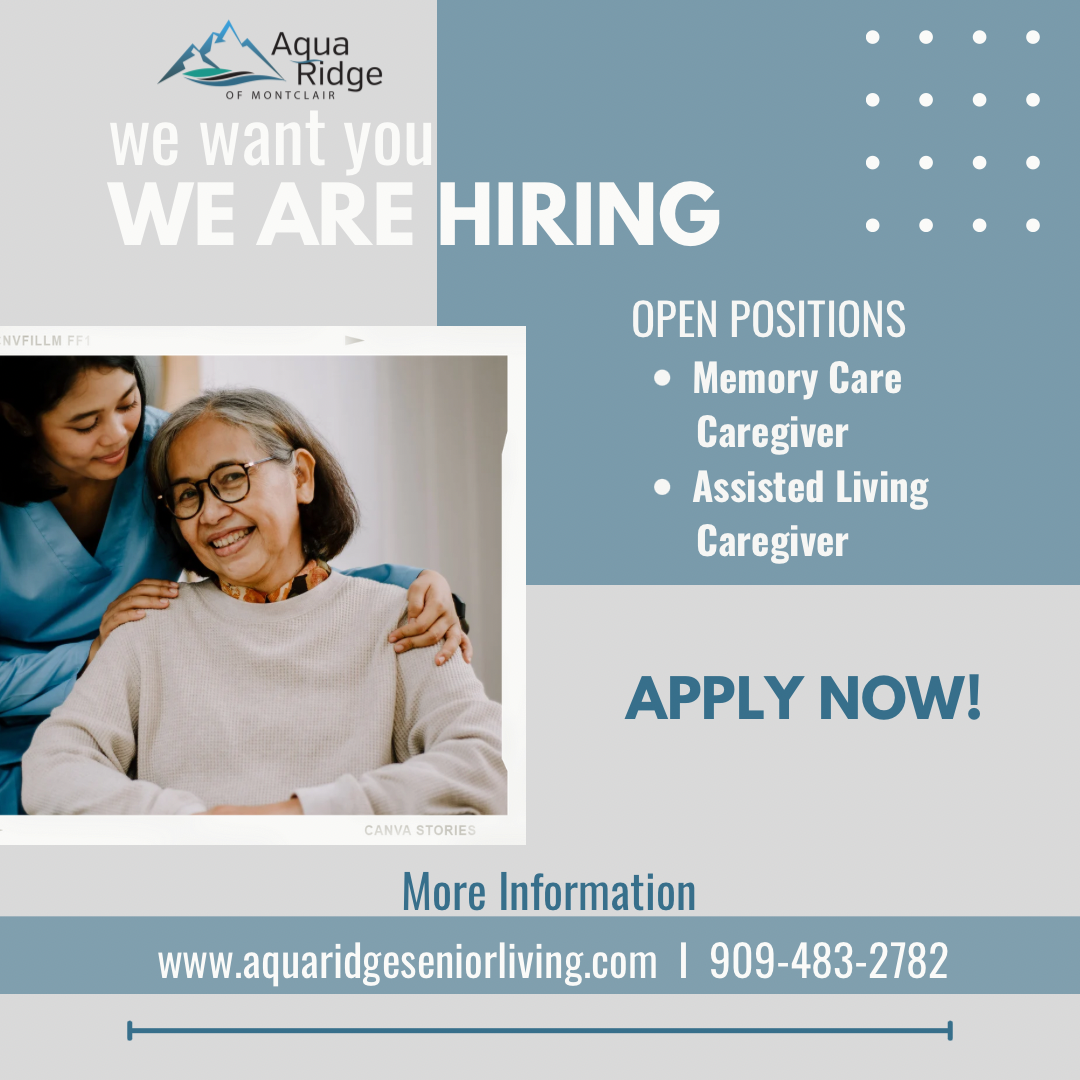 Aqua Ridge of Montclair - We Want You - We Are Hiring. Open Positions: Memory Care Caregiver, Assisted Living Caregiver. Apply Now! For more information visit www.aquaridgeseniorliving.com or call 909-483-2782.