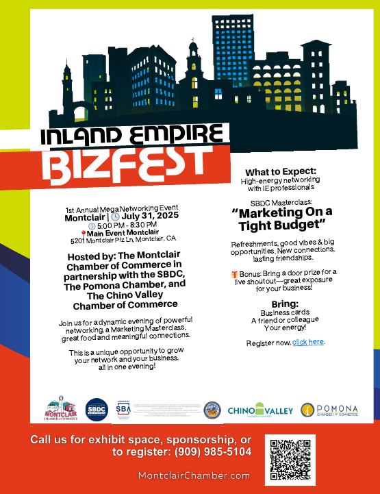 Inland Empire Bizfest. 1st Annual Mega Networking Event at Main Event Montclair, 5201 Montclair Plaza Lane. Hosted by the Montclair Chamber in partnership with the SBDC, The Pomona Chamber, and the Chino Valley Chamber. For more information: (909) 985-5104 or info@montclairchamber.com