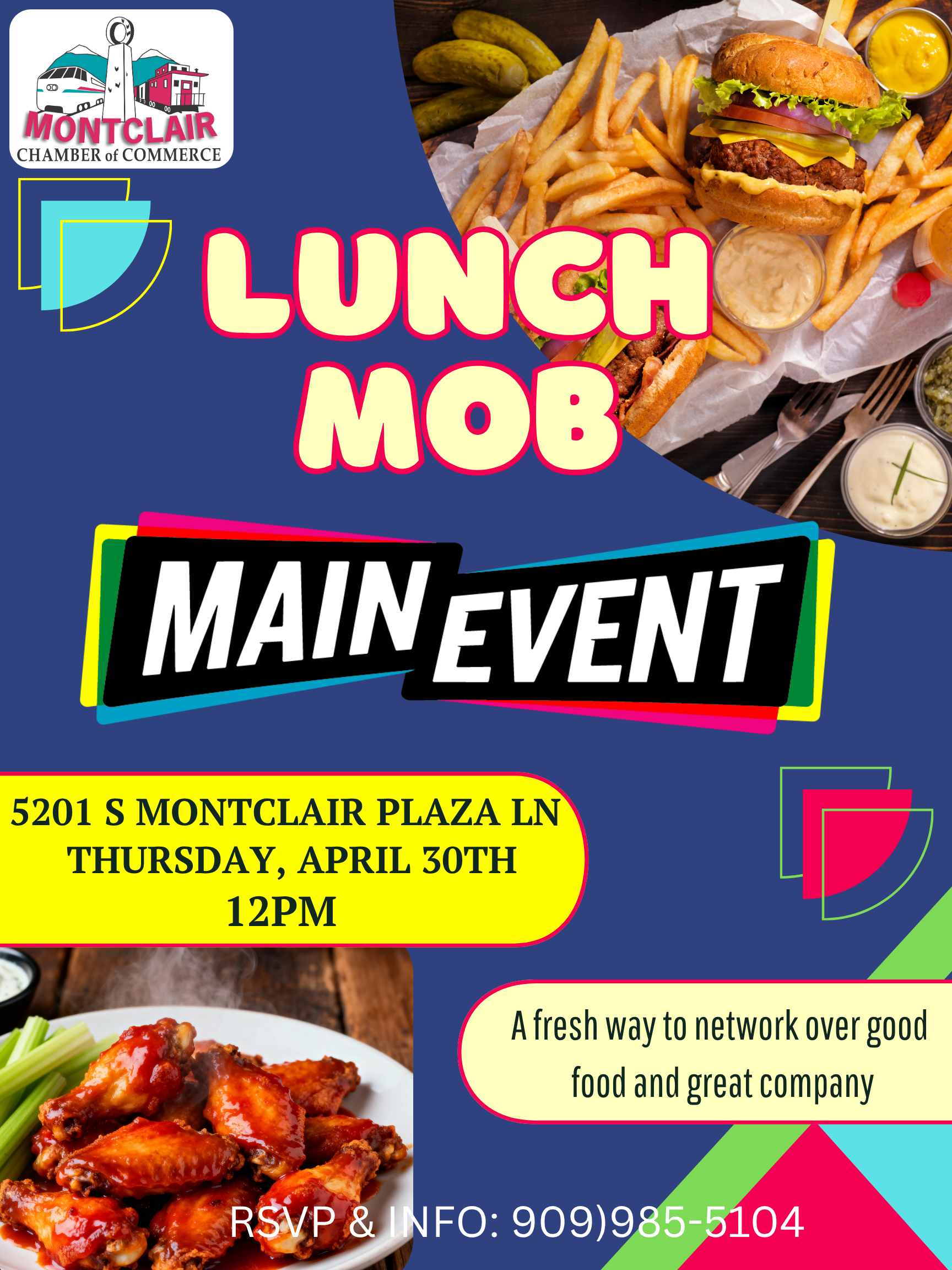 Lunch Mob - April 30 at 12:00 pm. Location: Main Event, 5201 S Montclair Plaza Ln in Montclair. A fresh way to network over good food and great company. RSVP to (909) 985-5104 or events@montclairchamber