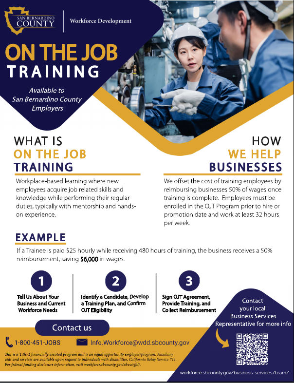 On-the-Job Training is available to San Bernardino County employers. Contact us at 800-451-JOBS or info.workforce@wdd.sbcounty.gov